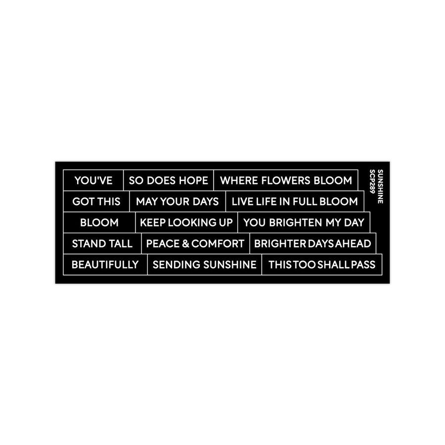 Waffle Flower Subsentiments Sunshine Diecut. A black rectangular  sheet with white text phrases on a plain white background. The sheet includes motivational sayings such as 'YOU'VE', 'SO DOES HOPE', 'WHERE FLOWERS BLOOM', 'GOT THIS', 'MAY YOUR DAYS', 'LIVE LIFE IN FULL BLOOM', 'BLOOM', 'KEEP LOOKING UP', 'YOU BRIGHTEN MY DAY', 'STAND TALL', 'PEACE & COMFORT', 'BRIGHTER DAYS AHEAD', 'BEAUTIFULLY', 'SENDING SUNSHINE', and 'THIS TOO SHALL PASS'.